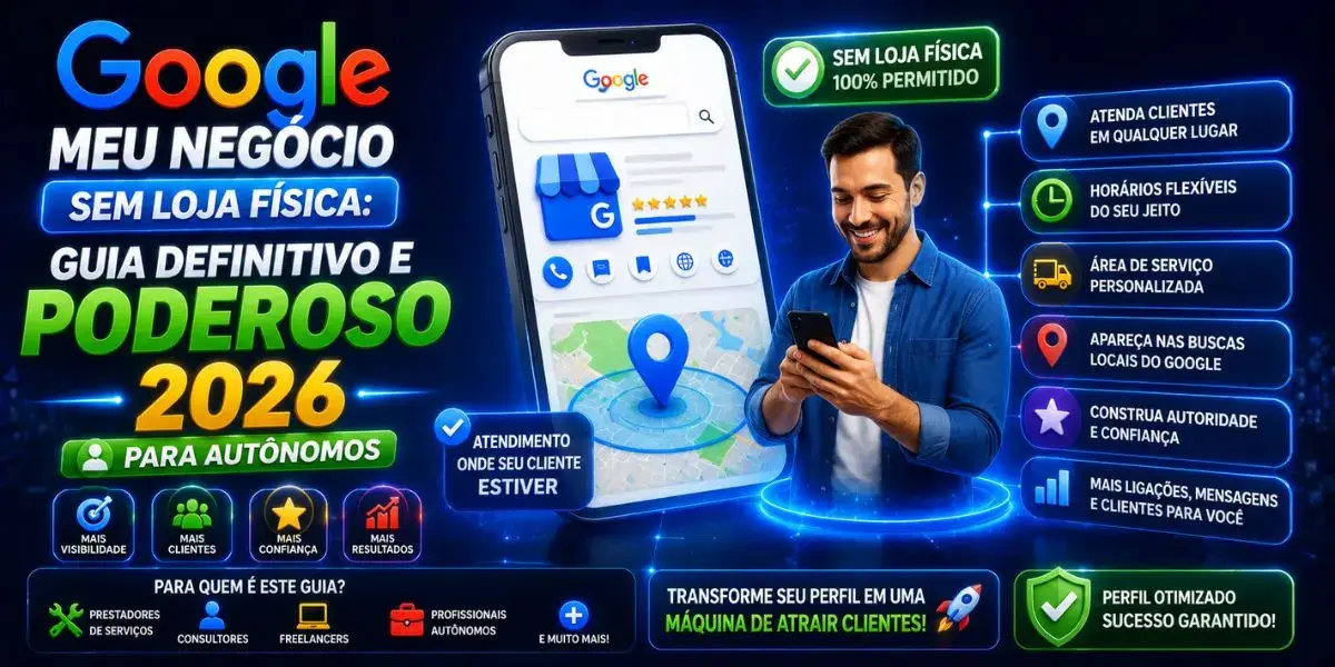 Google Meu Negócio Sem Loja Física: Guia Definitivo e Poderoso 2026 para Autônomos