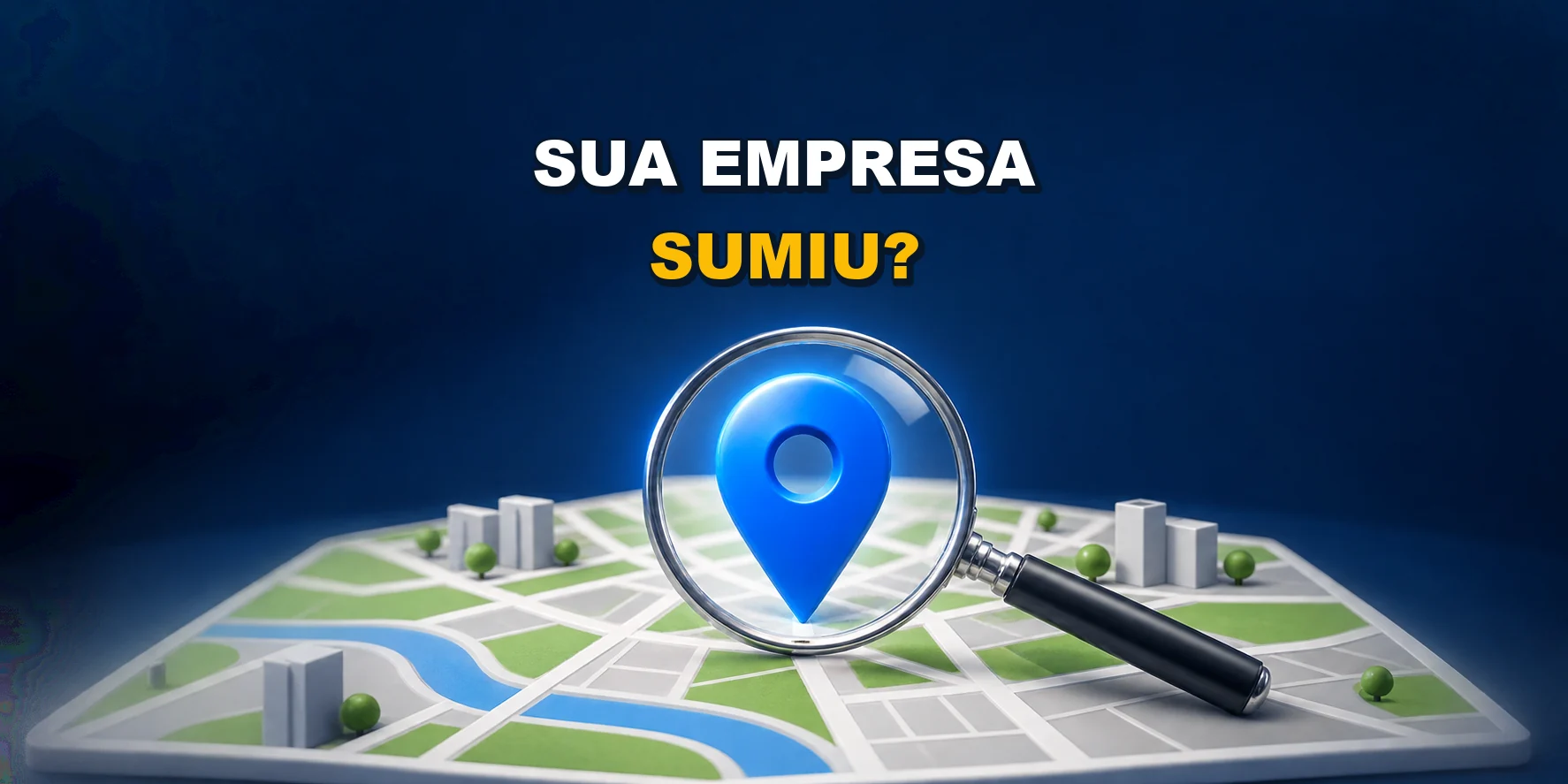 Pin azul examinado por uma lupa sobre um mapa, com a chamada Sua empresa sumiu?